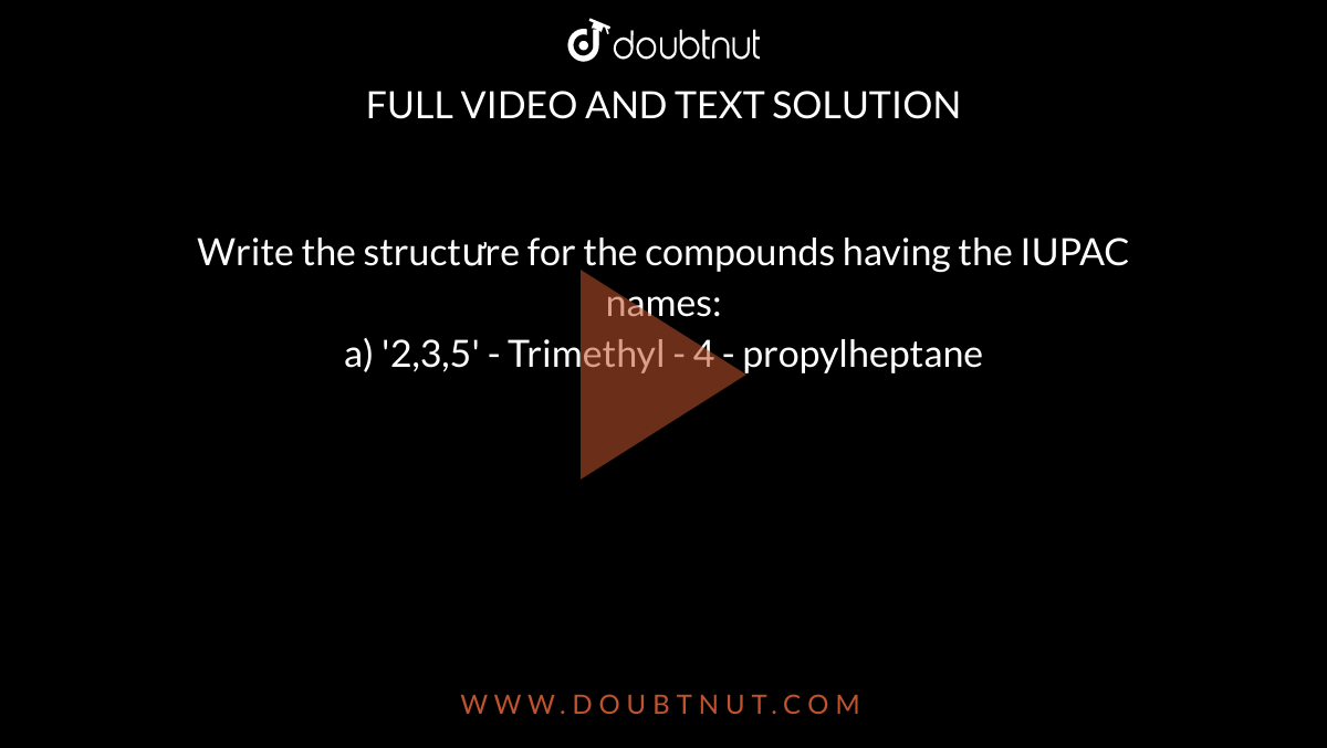 Write The Structưre For The Compounds Having The Iupac Names A 2 3 5