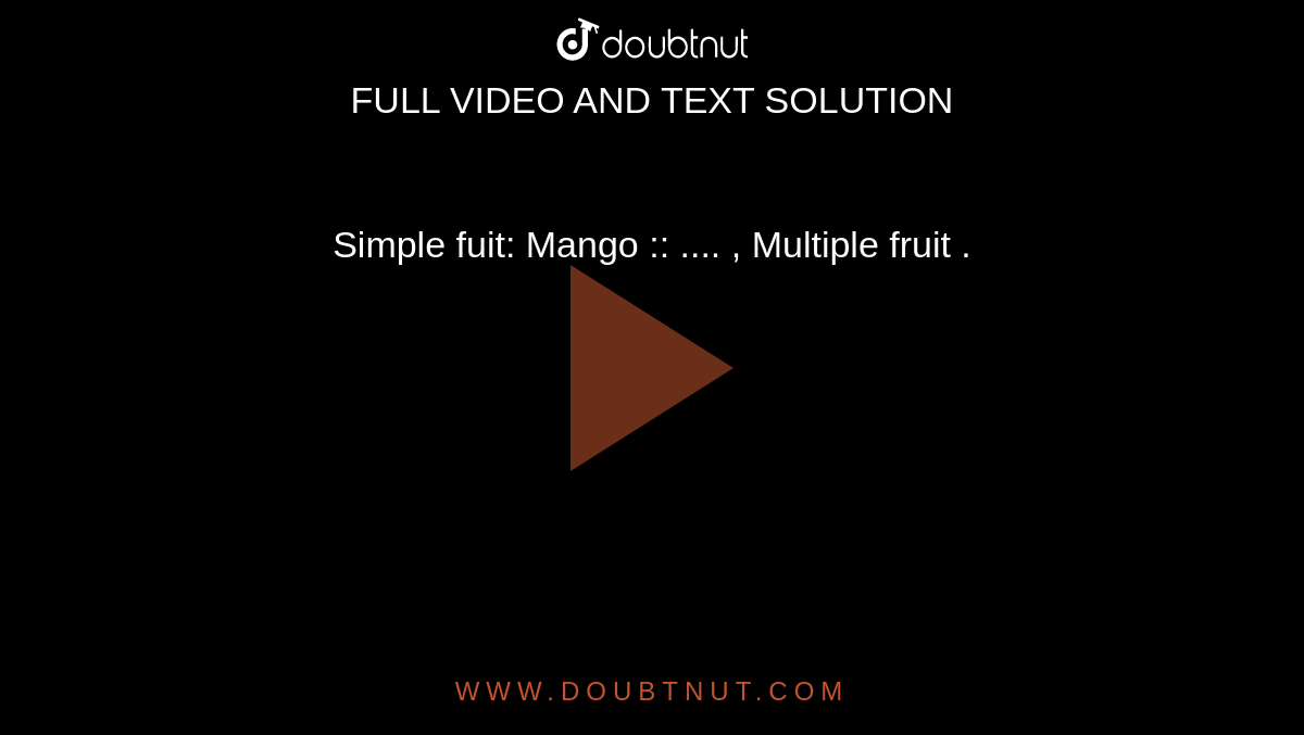 Simple fuit: Mango :: .... , Multiple fruit .