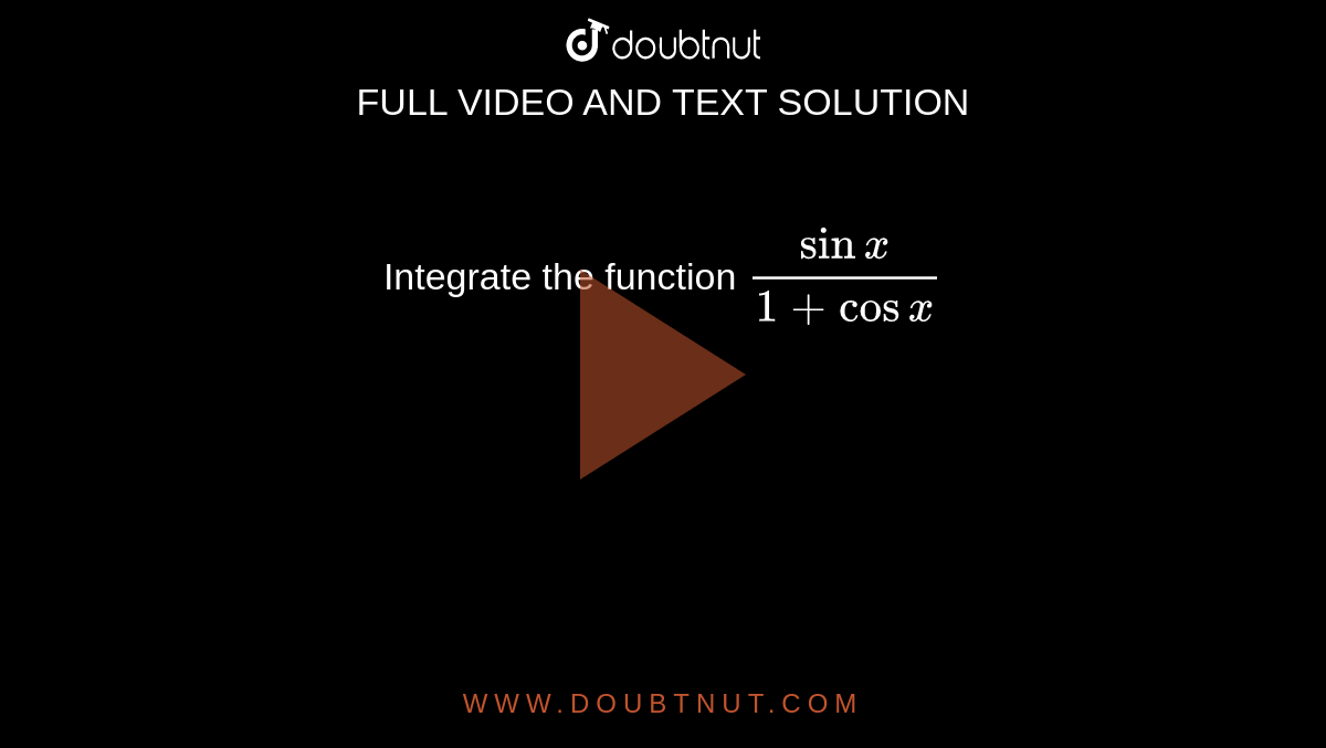 Integrate the function  `sin x/(1+cos x)`