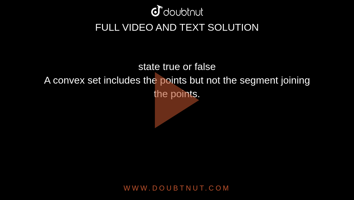 state true or false<br>A convex set includes the points but not the segment joining the points.