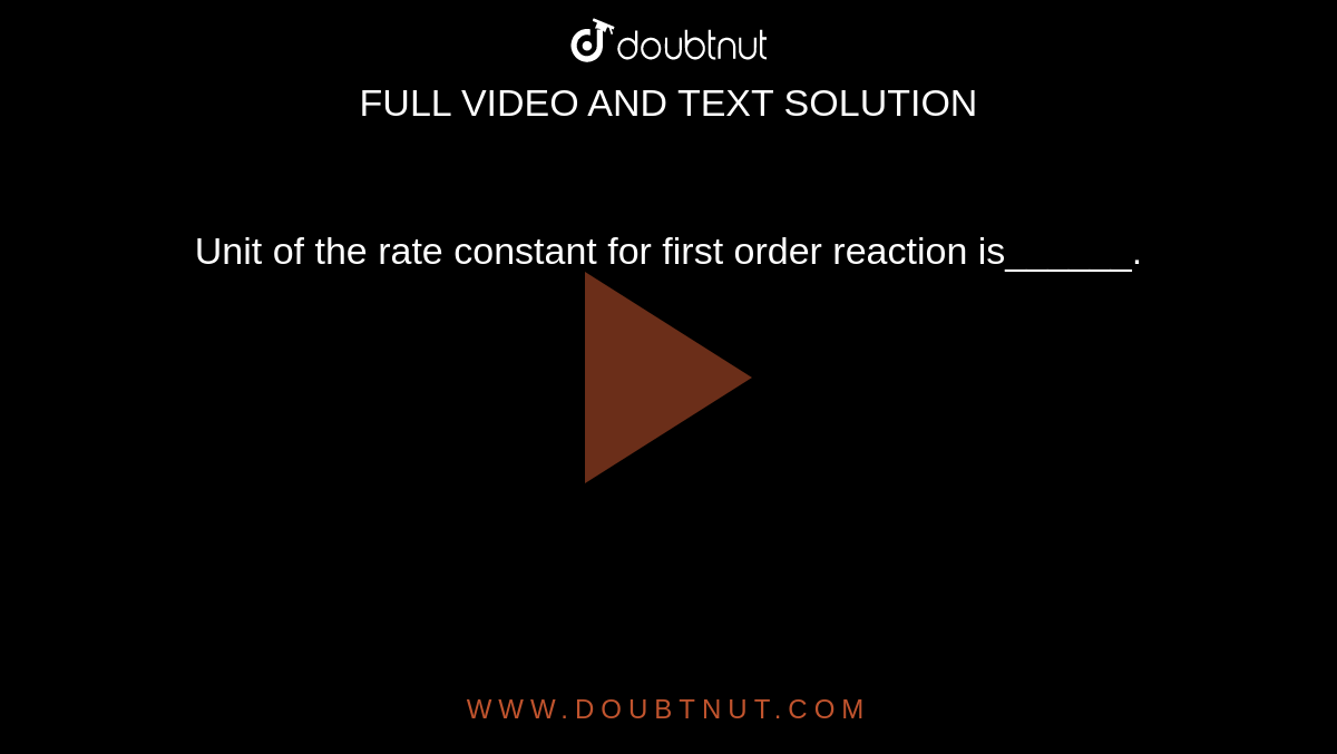 Unit of the rate constant for first order reaction is______.