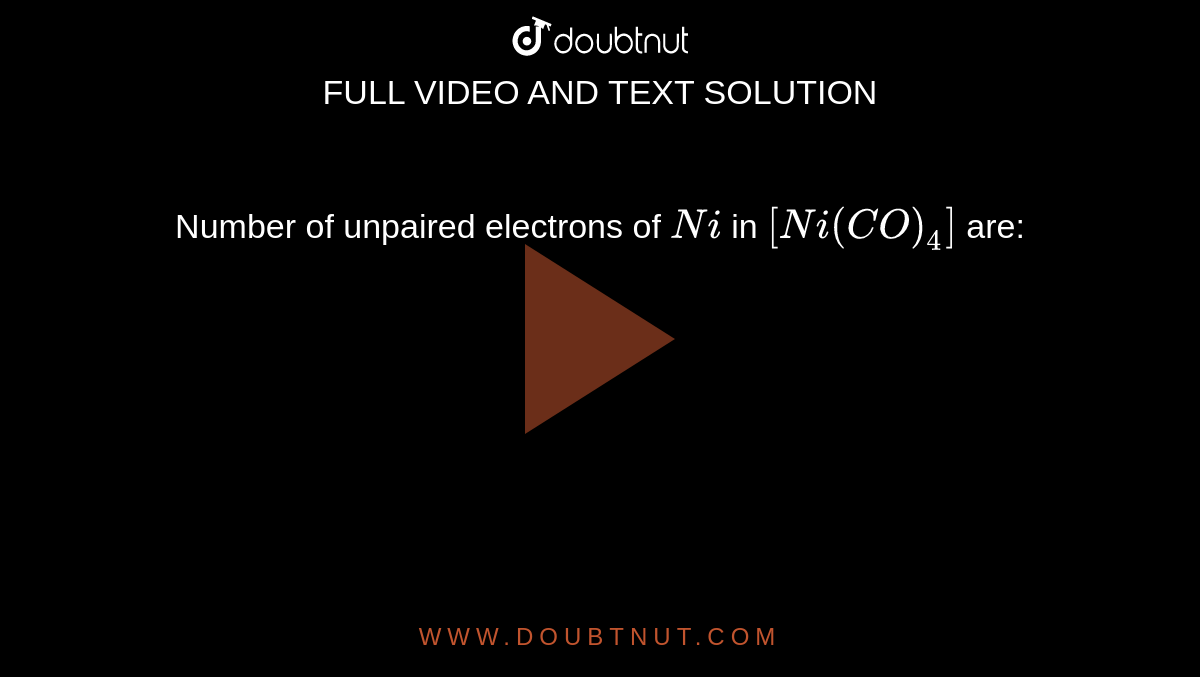 Number of unpaired electrons of `Ni` in `[Ni(CO)_(4)]` are: