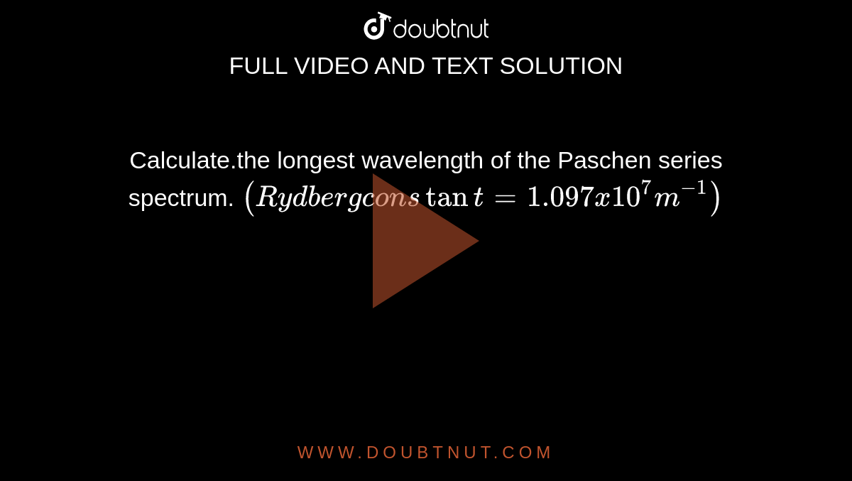 calculate-the-longest-wavelength-of-the-paschen-series-spectrum