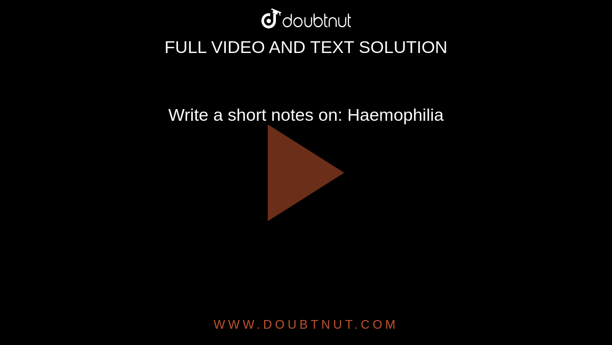 Write a short notes on Haemophilia
