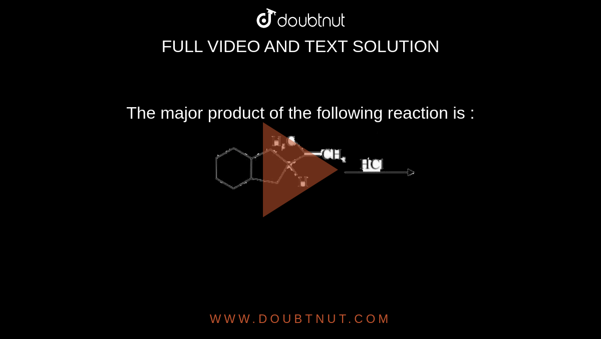 The major product of the following reaction is : <br> <img src="https://d10lpgp6xz60nq.cloudfront.net/physics_images/VMC_JEE_REV_TST_07_E02_020_Q01.png" width="80%">
