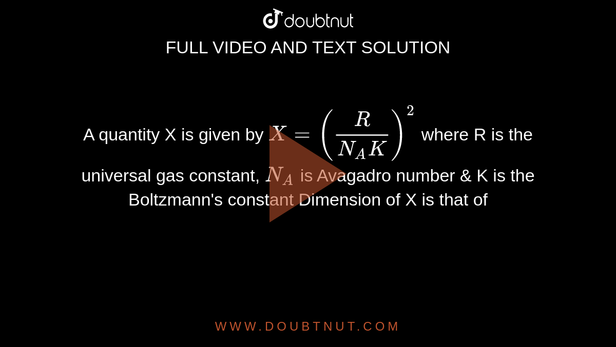 A quantity X is given by X = ((R )/( N(A)K))^(2) where R is the