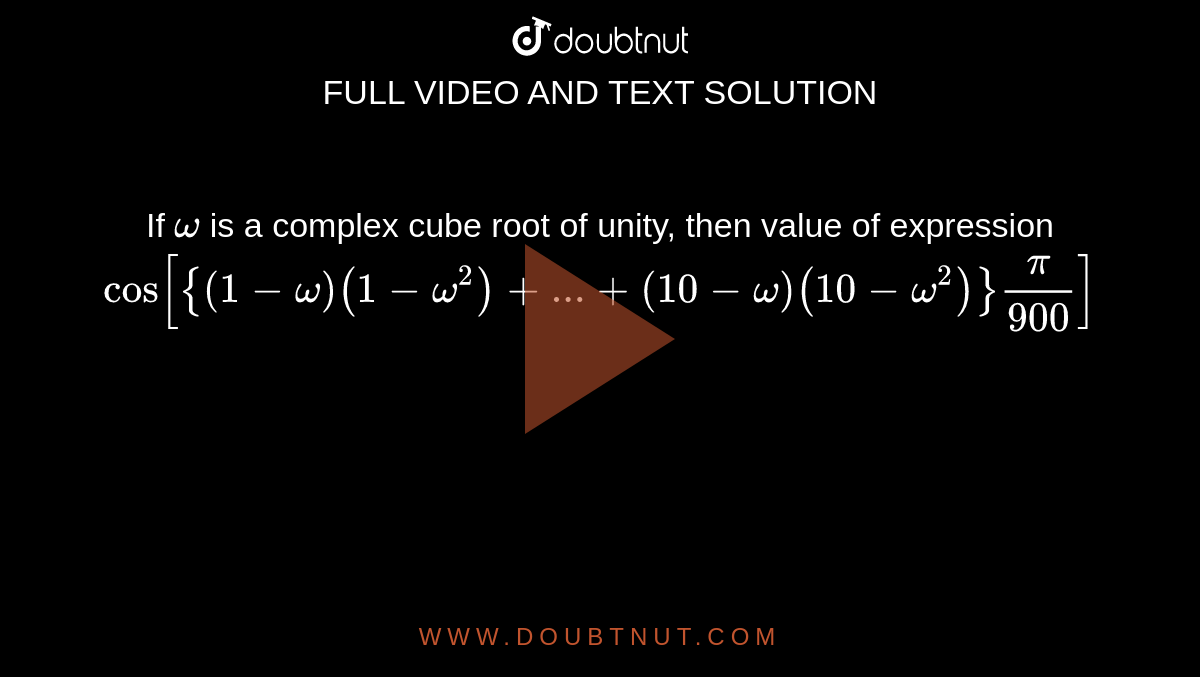 If `omega` is a complex cube root of unity, then value of expression `cos[{(1-omega)(1-omega^2) +...+(10-omega) (10-omega^2)}pi/900]`