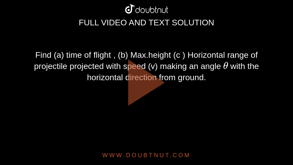 Find (a) Time Of Flight , (b) Max.height (c ) Horizontal Range Of Proj