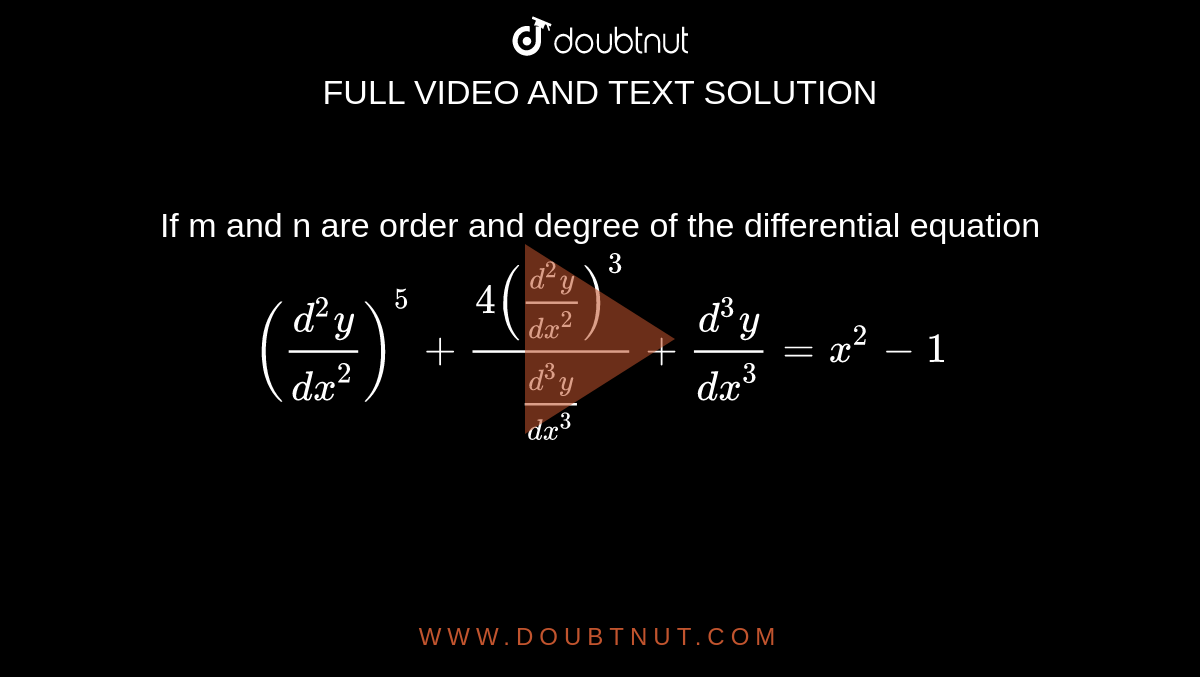  If m and n are order and degree of the differential equation `((d^2y)/(dx^2))^5+(4((d^2y)/(dx^2))^3)/((d^3y)/(dx^3))+(d^3y)/(dx^3)=x^2-1`     