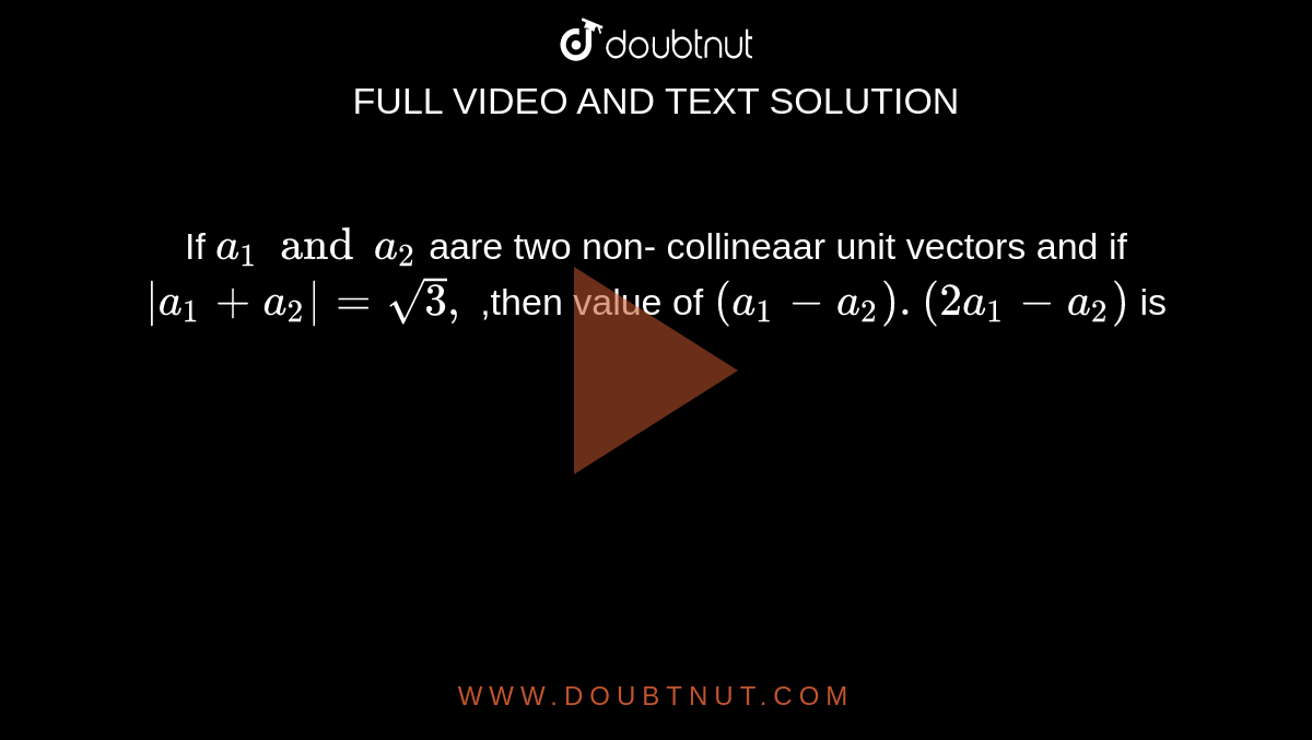 If `a_(1) and a_(2)` aare two non- collineaar unit vectors and if `|a_(1)+a_(2)|=sqrt(3),` ,then value of `(a_(1)-a_(2)).(2a_(1)-a_(2))` is