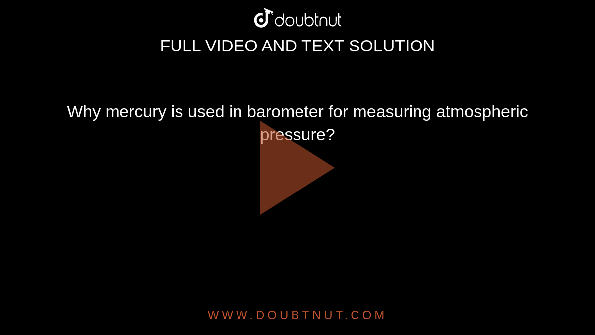 Why mercury is used in barometer for measuring atmospheric pressure? 