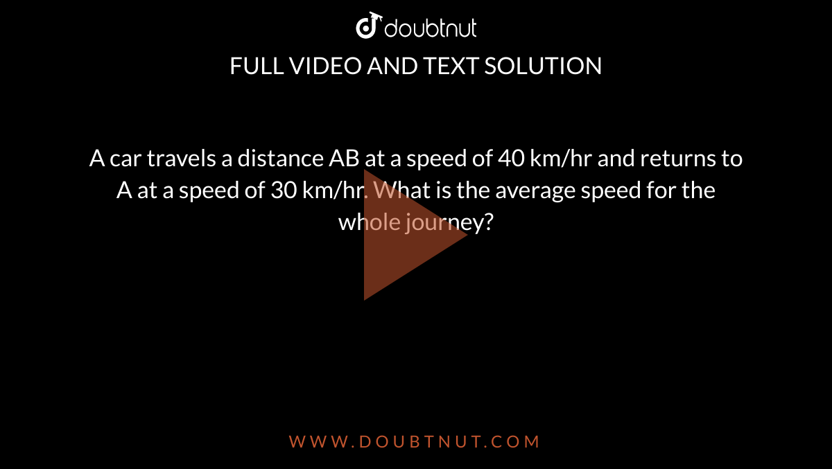 a-car-travels-a-distance-ab-at-a-speed-of-40-km-hr-and-returns-to-a-at