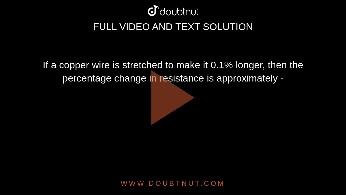 If a copper wire is stretched to make it 0.1 longer, then the