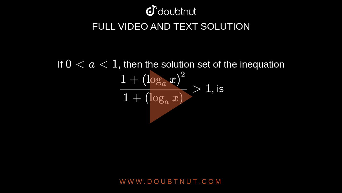 If `0 lt a lt 1`, then the solution set of the inequation <br> `(1+(log_(a)x)^(2))/(1+(log_(a)x)) gt1`, is 