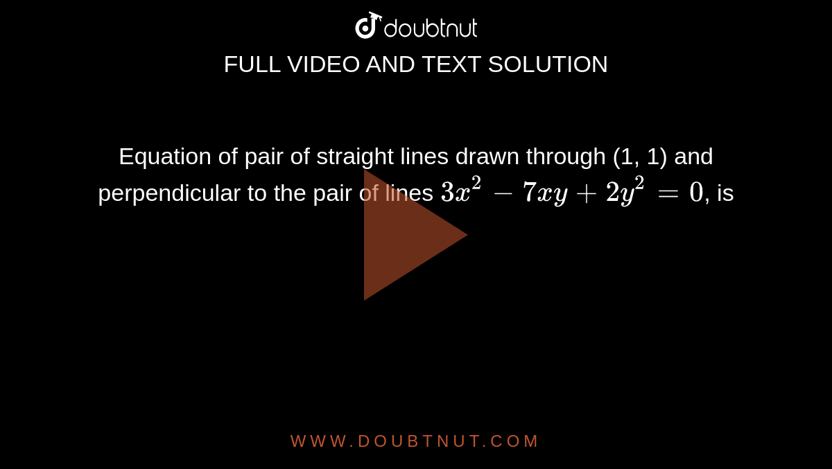 Equation of pair of straight lines drawn through (1, 1) and perpendicular to the pair of lines `3x^(2)-7xy+2y^(2)=0`, is