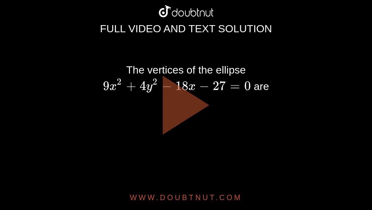 The  vertices  of the ellipse  <br> `9x^(2)+4y^(2)-18x-27 =0`  are 