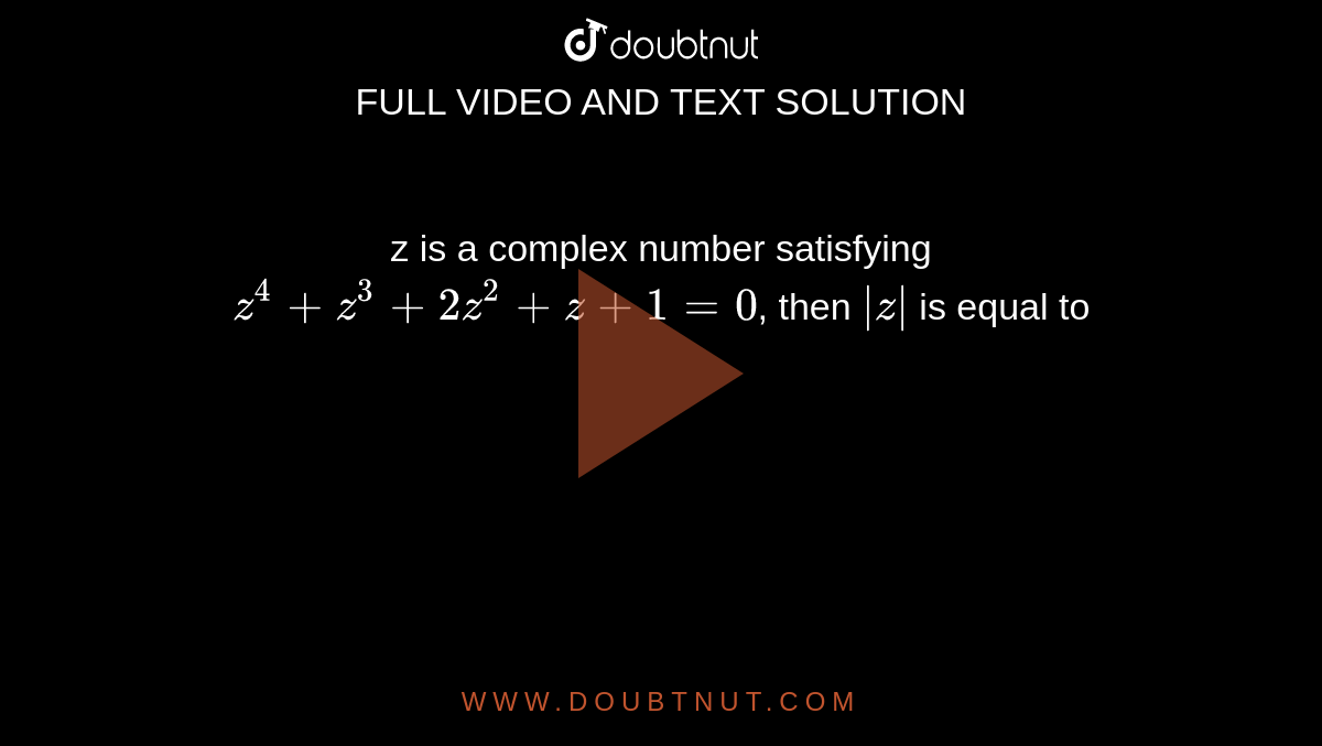 z is a complex number satisfying `z^(4)+z^(3)+2z^(2)+z+1=0`, then `|z|` is equal to 