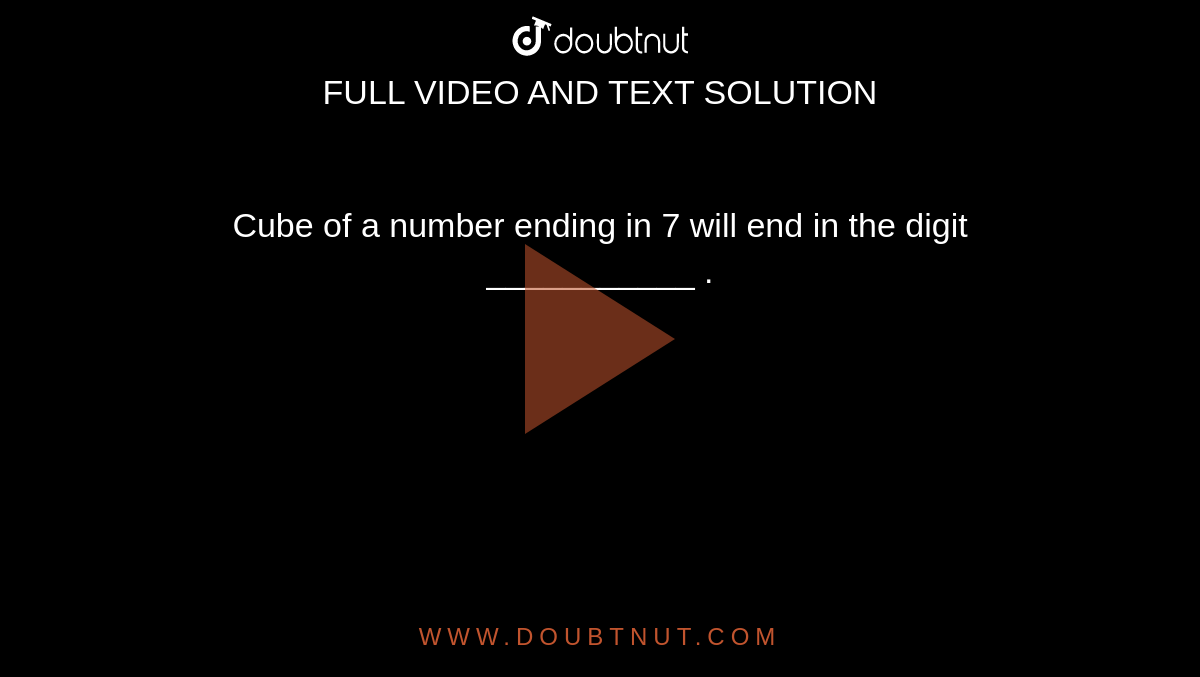 Cube of a number ending in 7 will end in the digit ___________ . 