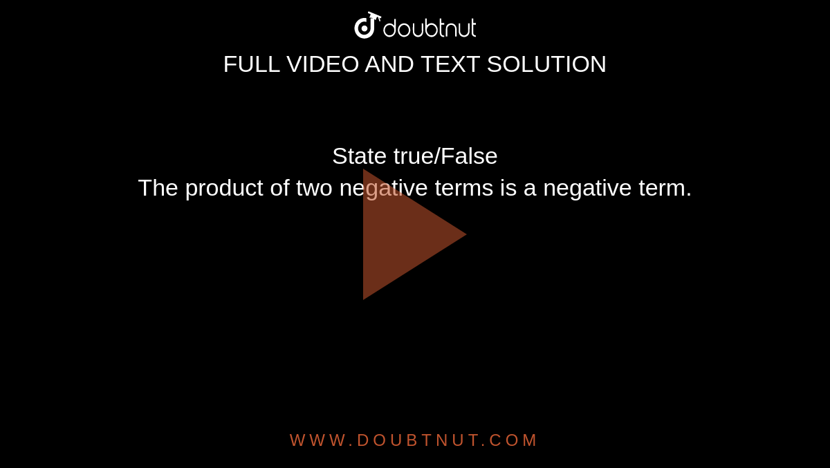 State true/False <br>The product of two negative terms is a negative term.