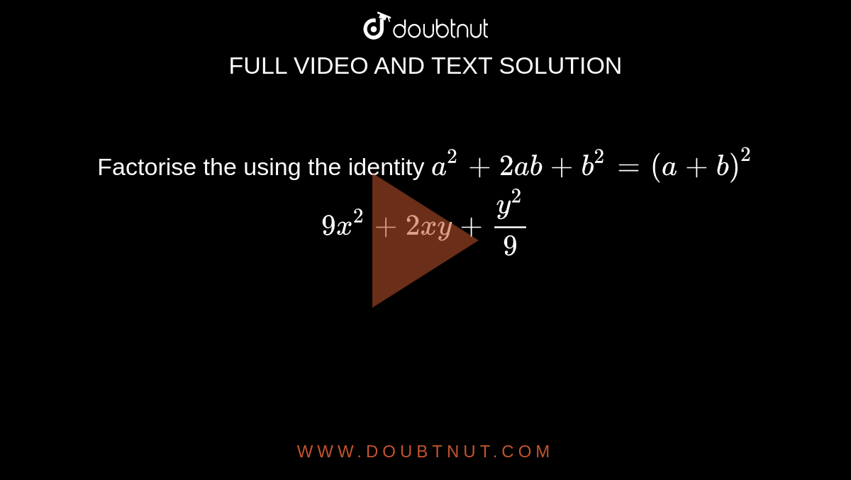 Factorise The Using The Identity A 2 2 Ab B 2 A B 2 9x 2 2 Xy Y 2 9