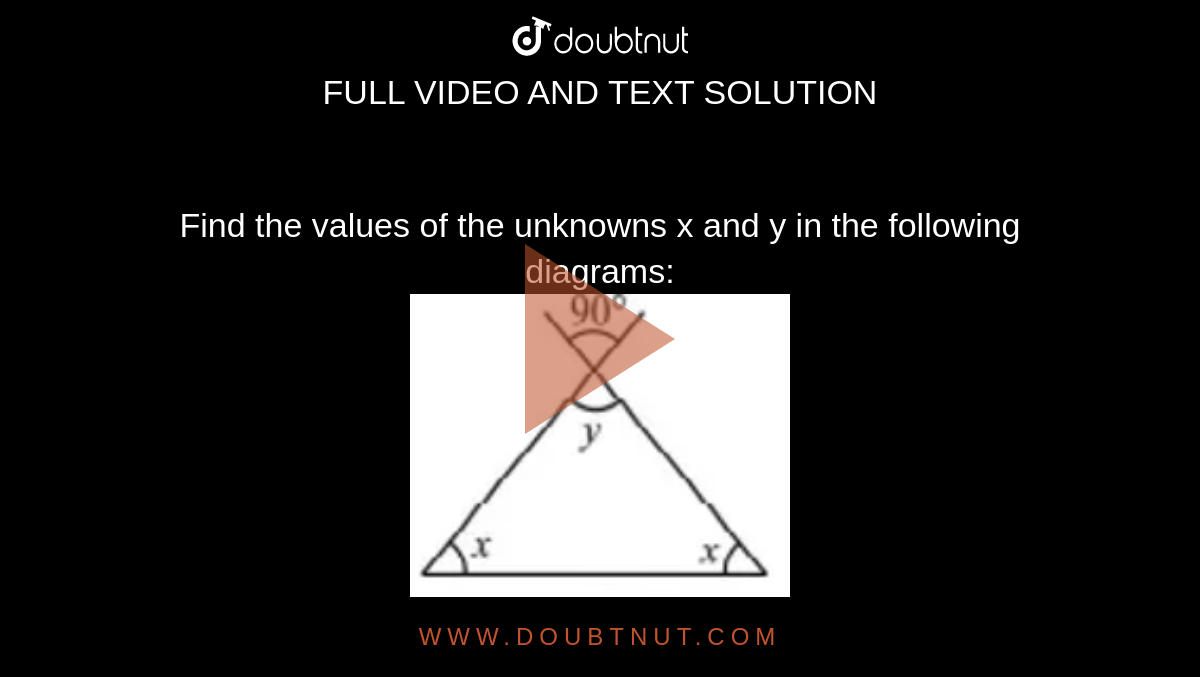  Find the values of the unknowns x and y in the following diagrams: 
<br> 
 <img src="https://d10lpgp6xz60nq.cloudfront.net/physics_images/PSEB_MAT_VII_C06_E10_011_Q01.png" width="40%">