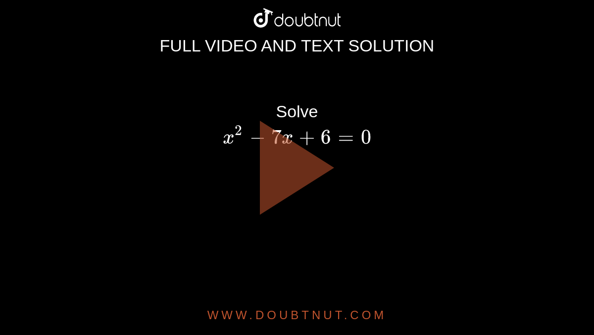 Solve <br>`x^2-7x+6=0`
