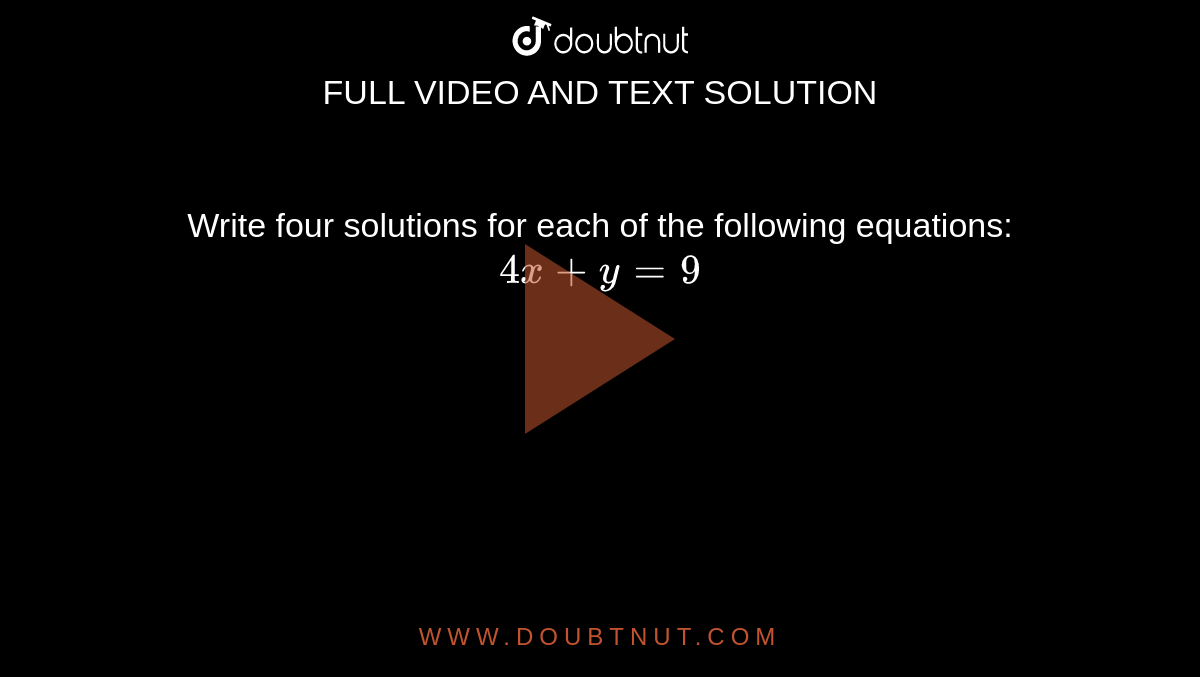Write four solutions for each of the following equations: `4 x + y = 9`