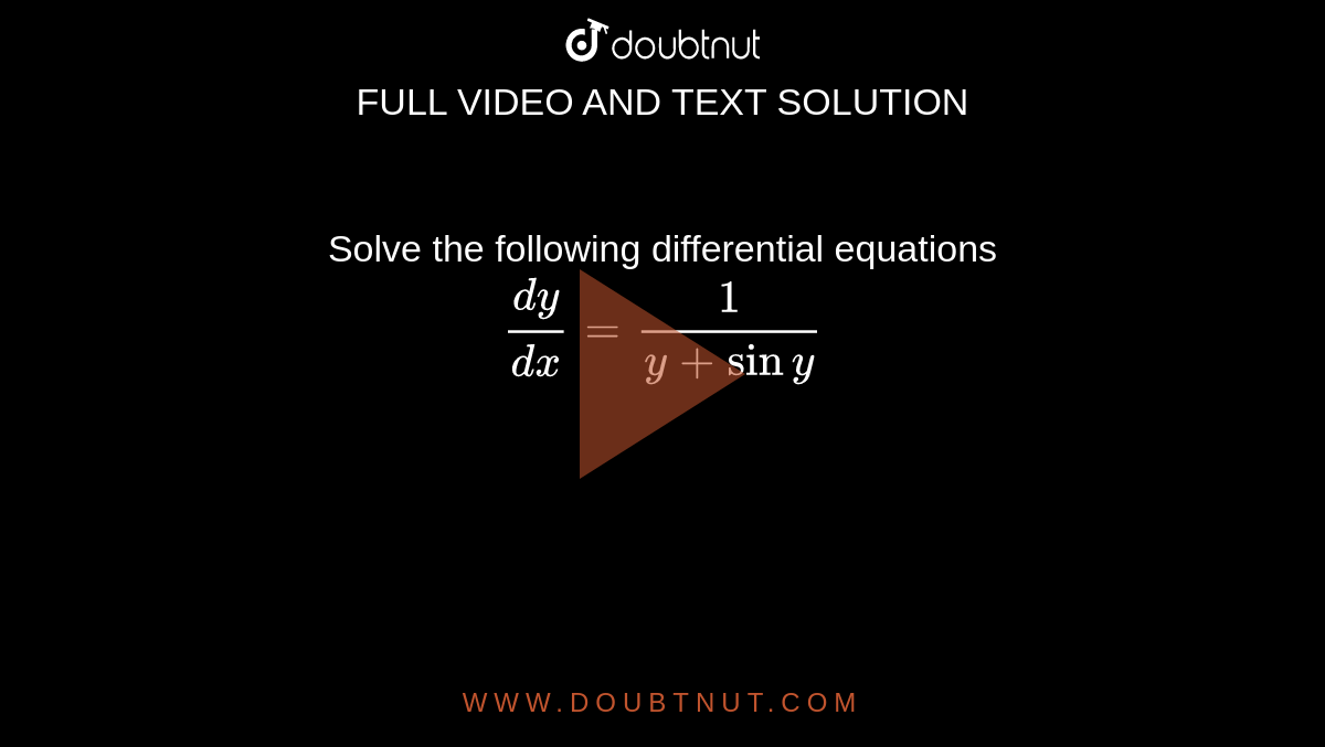 Solve the following differential equations <br> `(dy)/(dx)=(1)/(y+siny)`