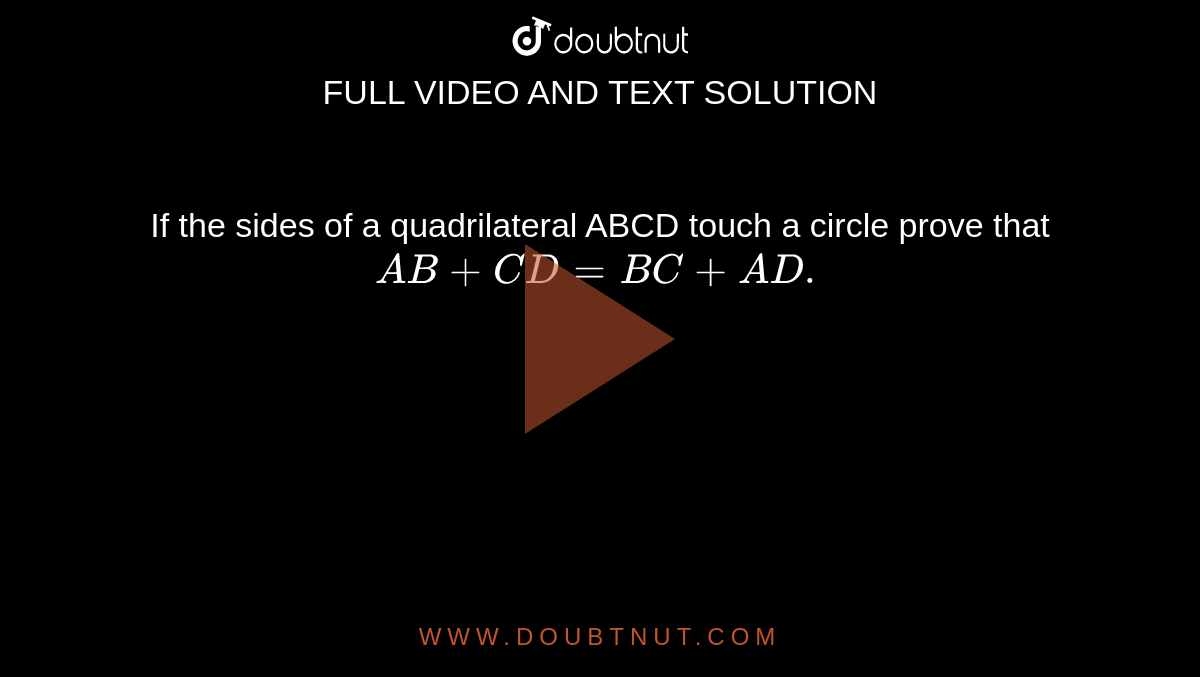If the sides of a quadrilateral ABCD touch a circle prove that <br> `AB+CD=BC+AD.`
