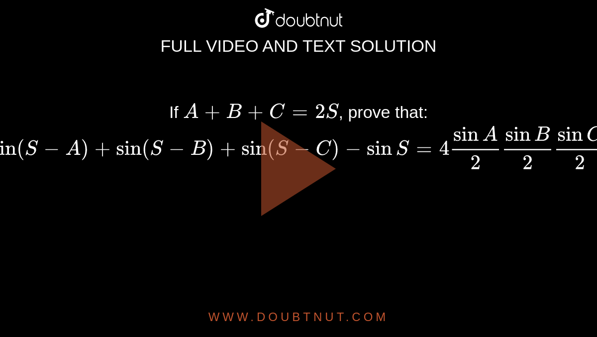 If A B C 2S Prove That Sin S A sin S B sin S C sinS 4sinA 2sinB 