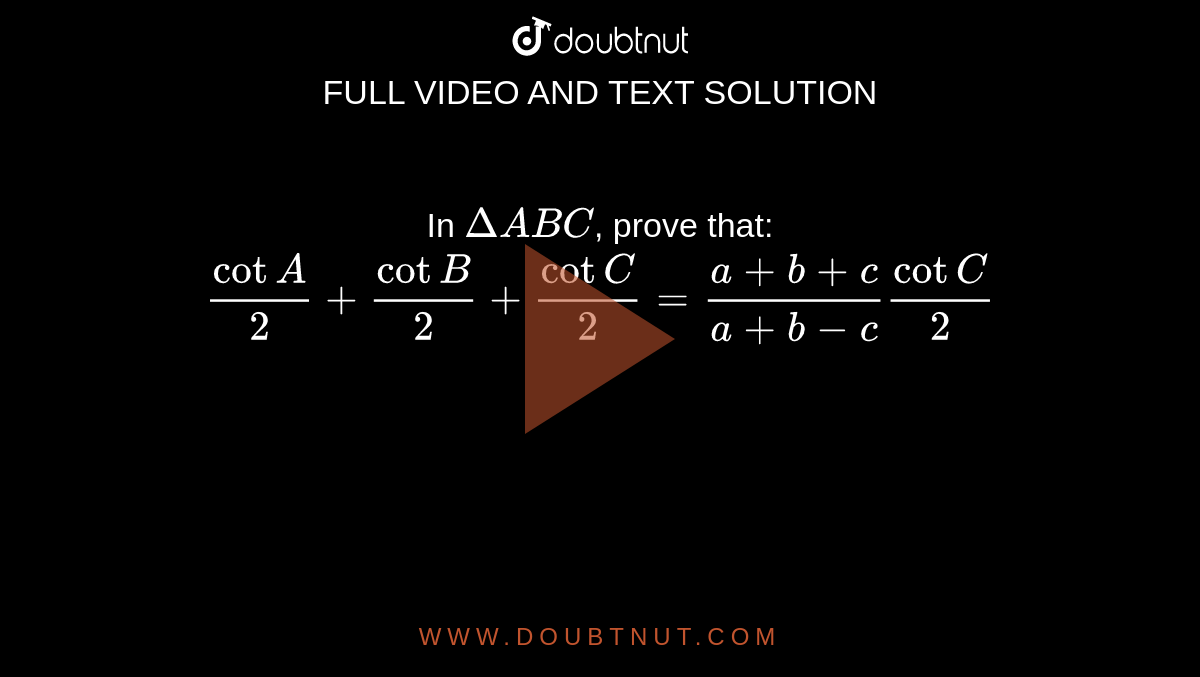 In `DeltaABC`, prove that: <br> `cotA/2+cotB/2+cotC/2=(a+b+c)/(a+b-c)cotC/2`