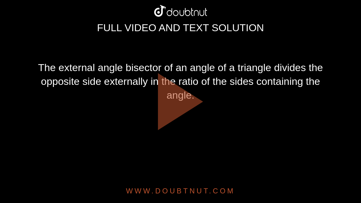 The external angle bisector of an angle of a triangle divides the opposite side externally in the ratio of the sides containing the angle.