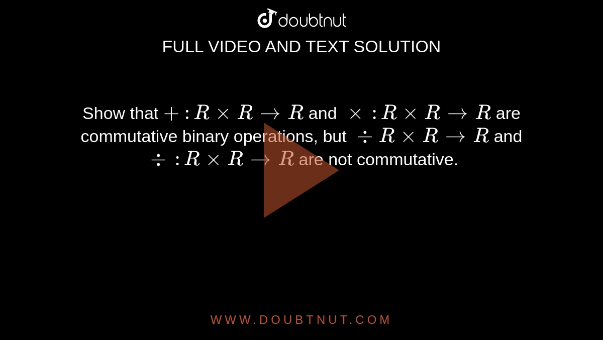 Show that `+:RxxRrarrR` and `xx:RxxRrarrR`  are commutative binary
operations, but   `-:RxxRrarrR` and `-::RxxRrarrR` are not commutative.