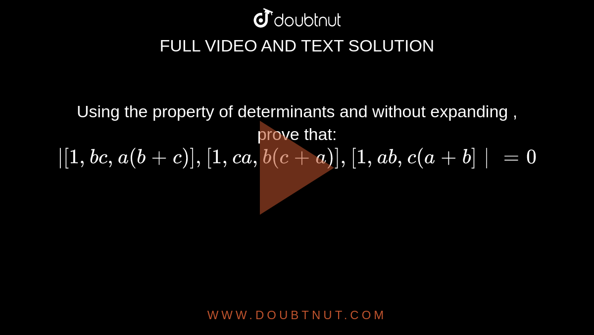 Using the property of determinants and without expanding , prove
that: `|[1,bc,a(b+c)],[1,ca,b(c+a)],[1,ab,c(a+b]| = 0`