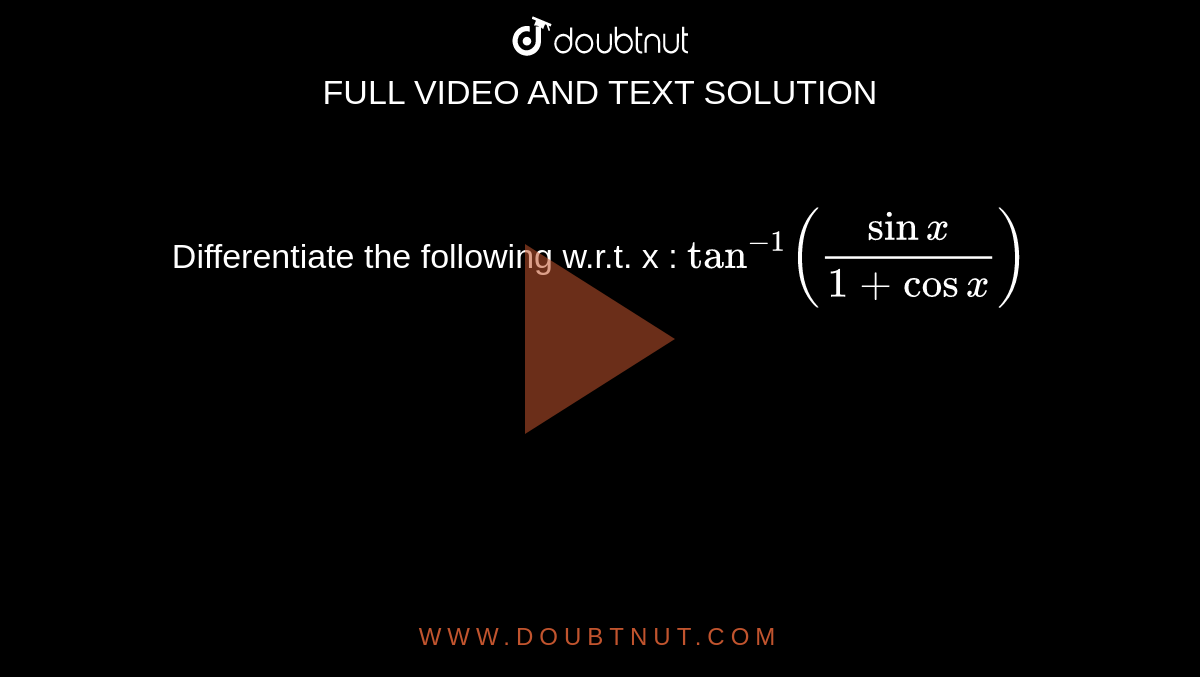 Differentiate the following w.r.t. x : `tan^-1(sinx/(1+cosx))`
