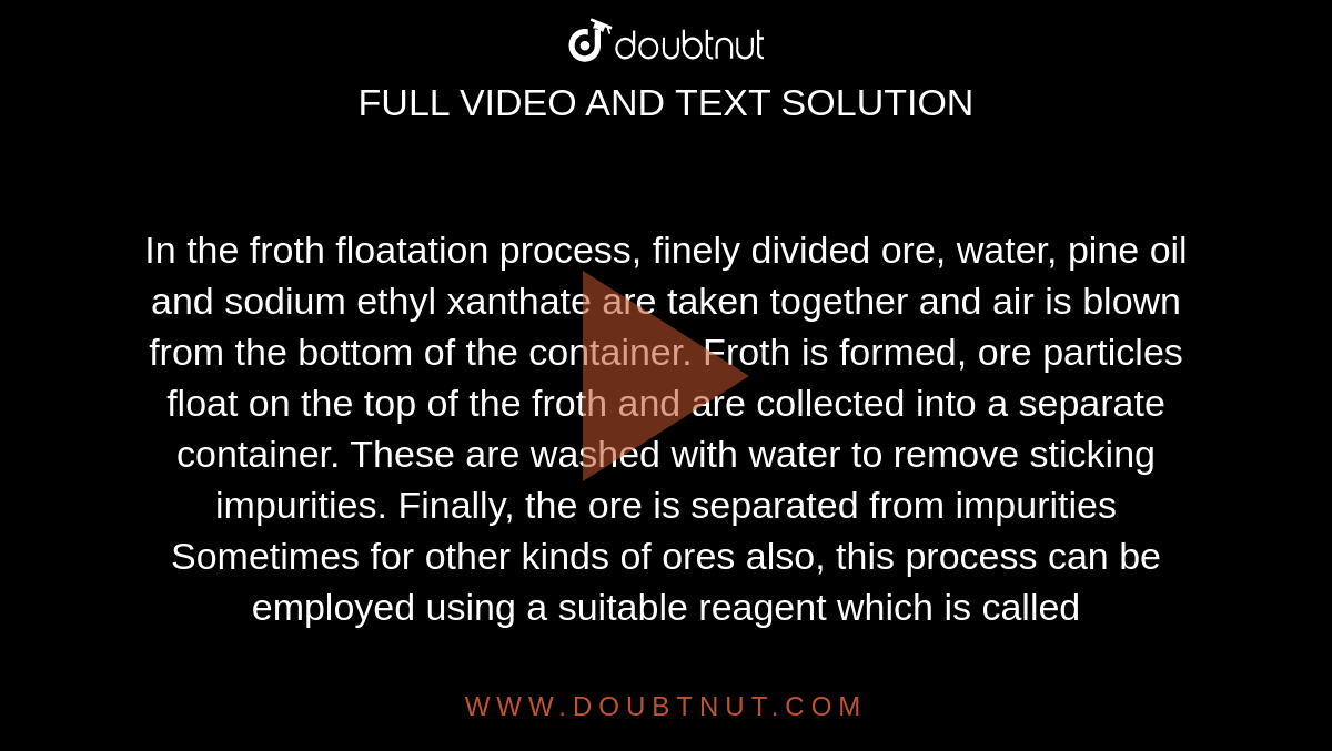 In the froth floatation process, finely divided ore, water, pine oil a