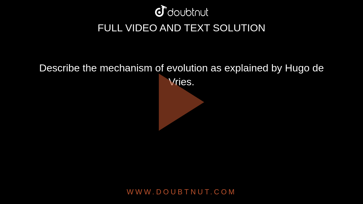  Describe the mechanism of evolution as explained by Hugo de Vries.