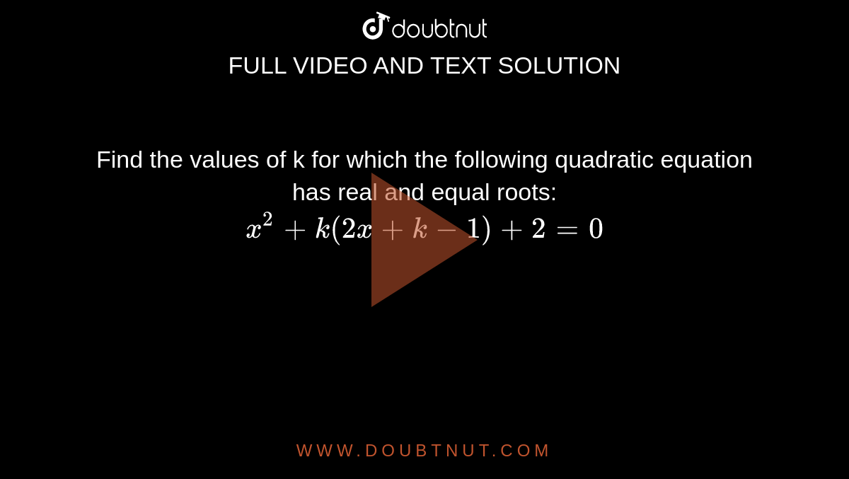 Find the values of k for which the following quadratic equation has real and equal roots:  <br> `x^(2)+k(2x+k-1)+2=0` 