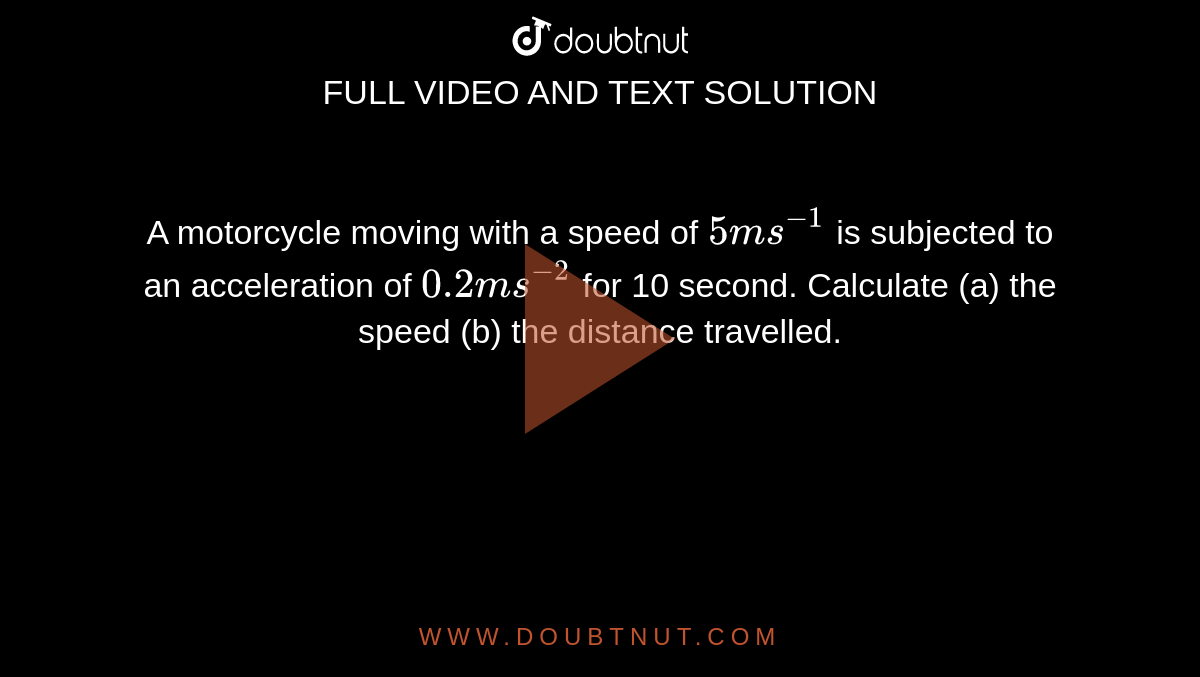 A motorcycle moving with a speed of 5 ms^(1) is subjected to an