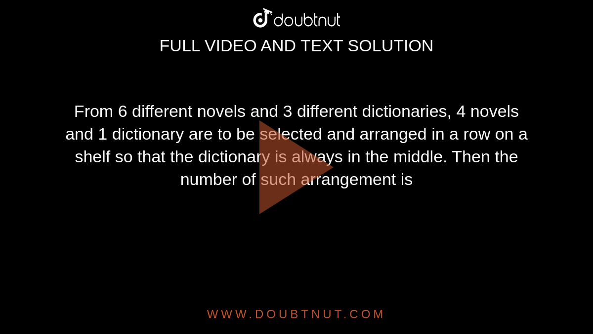 From 6 different novels and 3 different dictionaries, 4 novels and 1 dictionary are to be selected and arranged in a row on a shelf so that the dictionary is always in the middle. Then the number of such arrangement is 