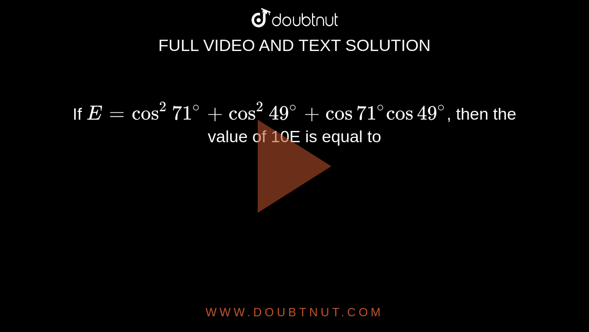 if-e-cos-2-71-cos-2-49-cos71-cos-49-then-the-value