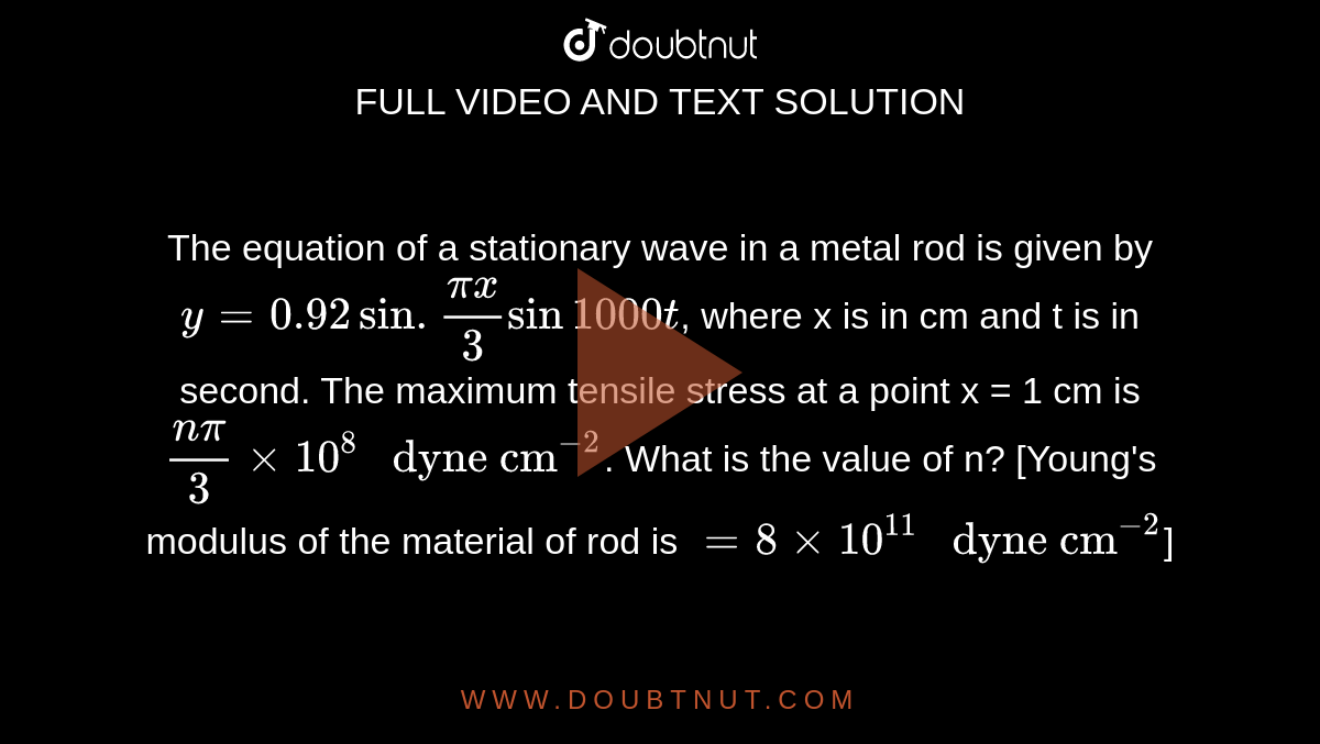 The equation of a stationary wave in a metal rod is given by y=0.92 si