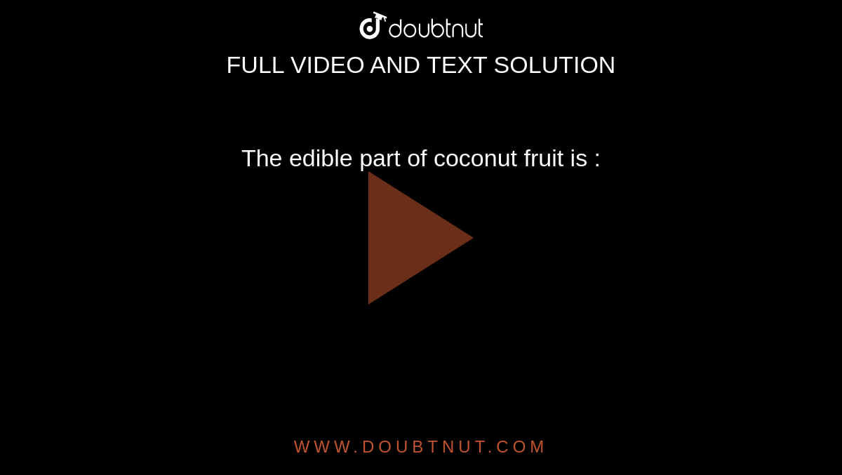 The edible part of coconut fruit is : 