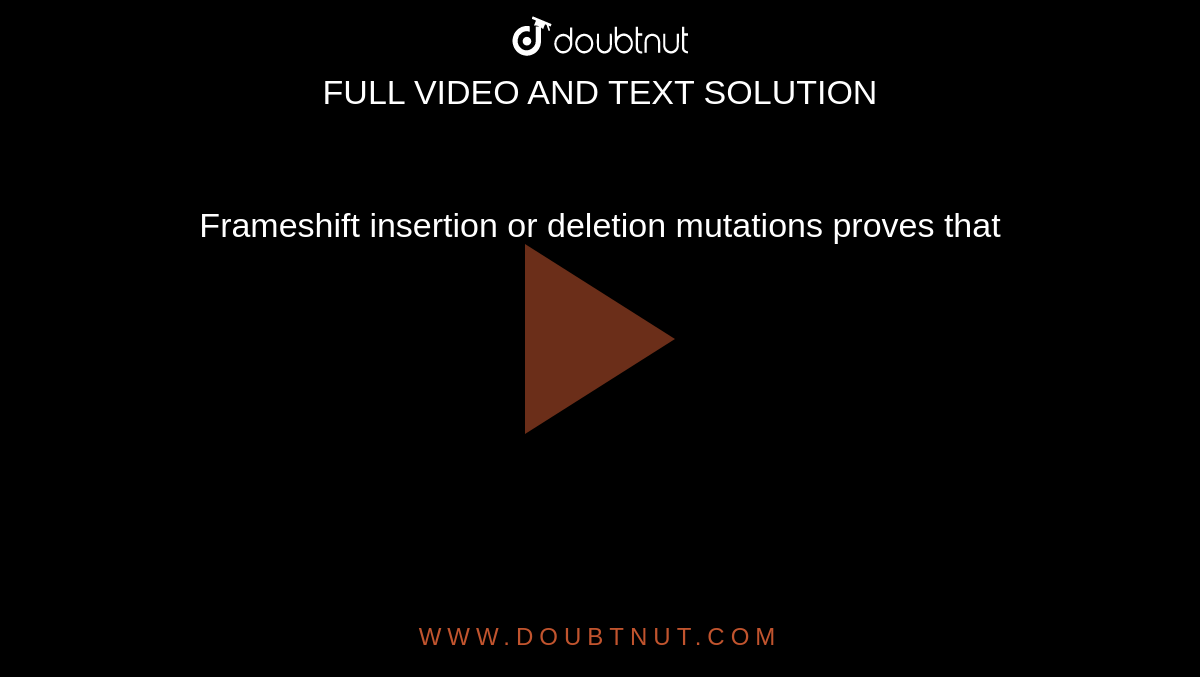 Frameshift insertion or deletion mutations proves that
