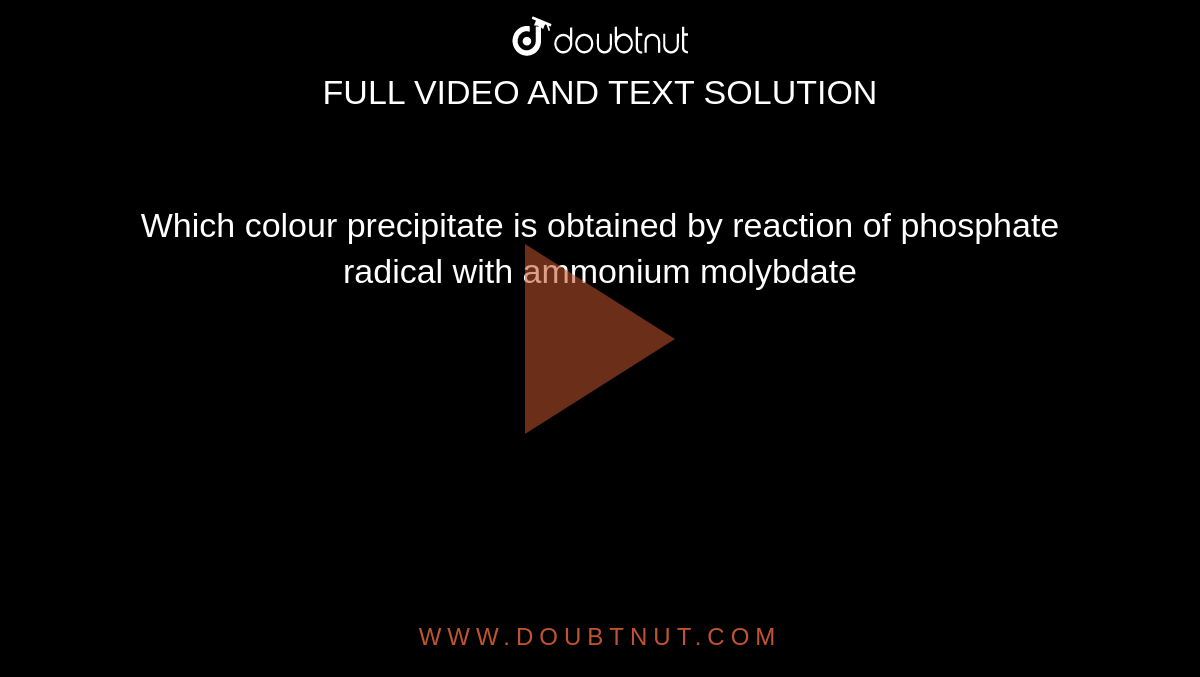 Which colour precipitate is obtained by reaction of phosphate radical with ammonium molybdate 