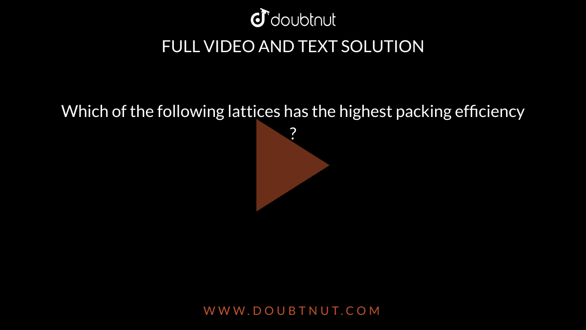 Which of the following lattices has the highest packing efficiency  ?