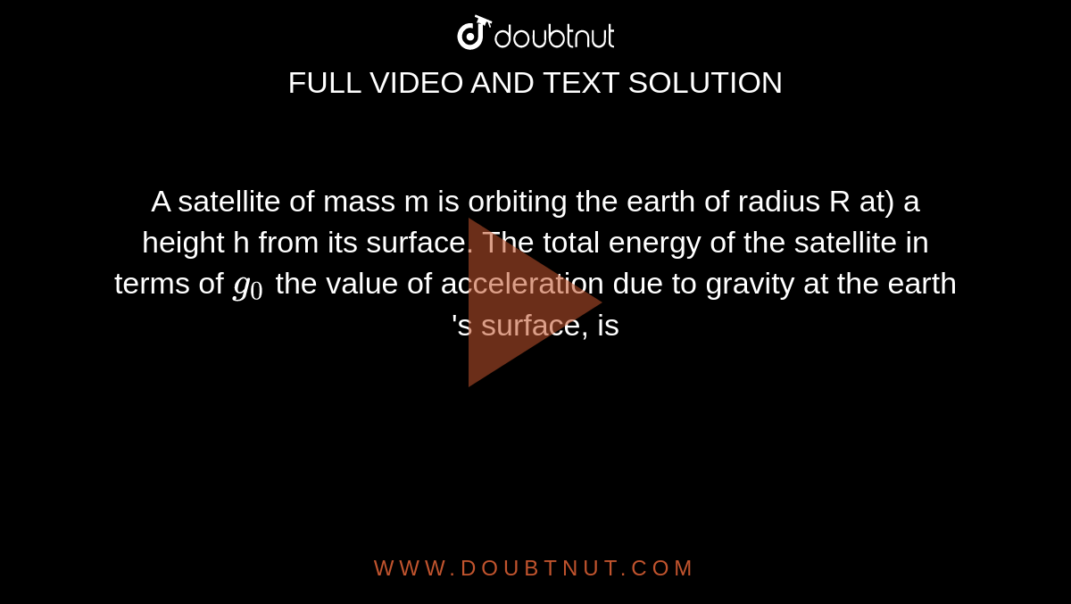 A Satellite Of Mass M Is Orbiting The Earth A satellite of mass m is orbiting the earth (of radius R) at a height h