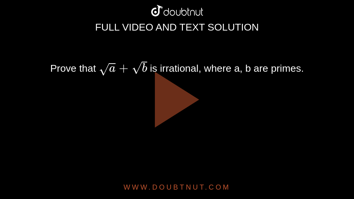 Prove that `sqrta+ sqrtb` is irrational, where a, b are primes.