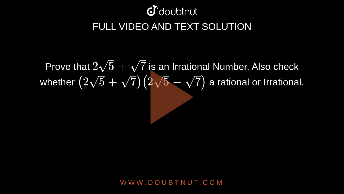 Prove that `2sqrt5+ sqrt7` is an Irrational Number. Also check whether `(2sqrt5+sqrt7)(2sqrt5-sqrt7)` a rational or Irrational.