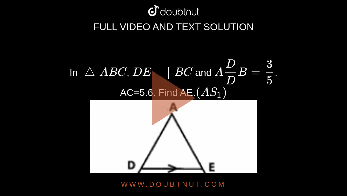 Choose Sortie Politics In triangle ABC, DE||BC and AD/DB=3/5. AC=5.6. Find AE.(AS1)